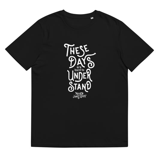 These Days Are Hard To Understand - Unisex organic cotton t-shirt