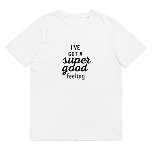 I've Got A Super Good Feeling - Unisex organic cotton t-shirt